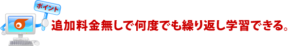 追加料金無しで何度でも繰り返し学習できる。